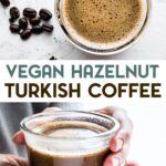 Two photos of vegan hazelnut Turkish coffee with a text overlay for pinterest.