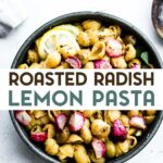 An overhead photo of a bowl of Roasted Radish Lemon Pasta sitting on a marble surface with a text overlay for pinterest.