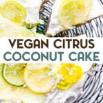 Overhead view of a Vegan Coconut Citrus Cake topped with lemon and lime slices with a text overlay for pinterest.